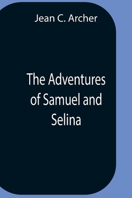 The Adventures Of Samuel And Selina by C. Archer, Jean