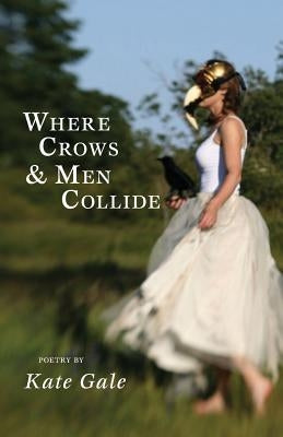 Where Crows & Men Collide by Gale, Kate