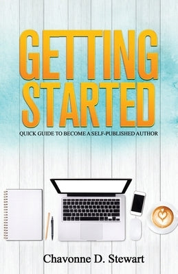Getting Started: Quick Guide to Become a Self-Published Author by Stewart, Chavonne D.