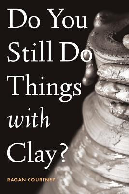 Do You Still Do Things with Clay? by Courtney, Ragan