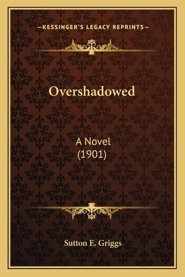 Overshadowed: A Novel (1901) by Griggs, Sutton E.