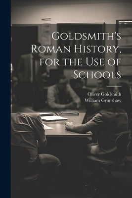 Goldsmith's Roman History, for the Use of Schools by Goldsmith, Oliver 1730?-1774