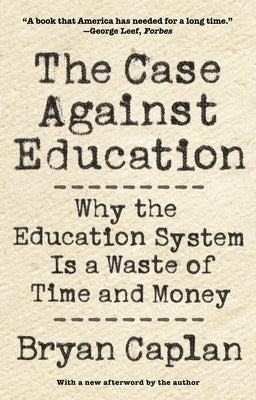 The Case Against Education: Why the Education System Is a Waste of Time and Money by Caplan, Bryan