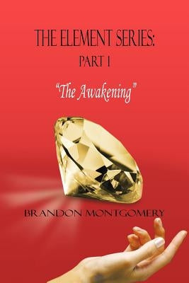 The Element Series: Part I: "The Awakening" by Montgomery, Brandon
