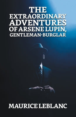 The Extraordinary Adventures of Arsene Lupin, Gentleman Burglar by LeBlanc, Maurice