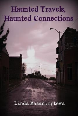 Haunted Travels, Haunted Connections by Masanimptewa, Linda