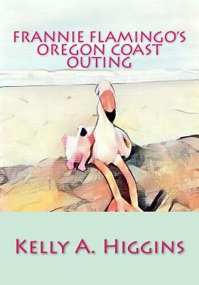 Frannie Flamingo's Oregon Coast Outing by Higgins, Kelly a.