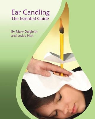 Ear Candling - The Essential Guide: Ear Candling - The Essential Guide: This text, previously published as "Ear Candling in Essence", has been complet by Hart, Lesley