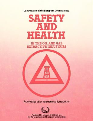 Safety and Health in the Oil and Gas Extractive Industries by Commission of the European Communities
