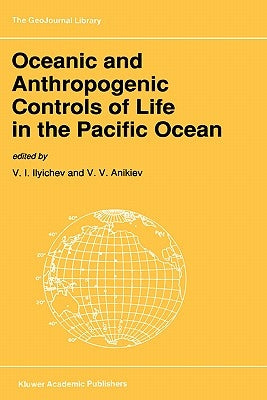 Oceanic and Anthropogenic Controls of Life in the Pacific Ocean: Proceedings of the 2nd Pacific Symposium on Marine Sciences, Nadhodka, Russia, August by Ilyichev, V. I.