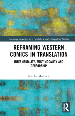 Reframing Western Comics in Translation: Intermediality, Multimodality and Censorship by Martinez, Nicolas