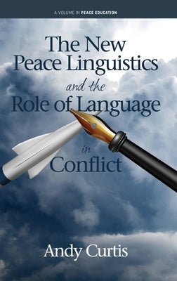 The New Peace Linguistics and the Role of Language in Conflict by Curtis, Andy