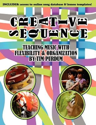 Creative Sequence: Teaching Music with Flexibility and Organization by Purdum, Tim