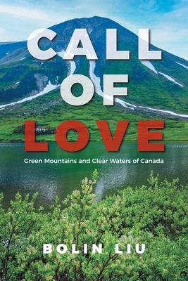 Call of Love: Green Mountains and Clear Waters of Canada by Liu, Bolin