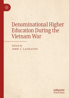 Denominational Higher Education During the Vietnam War by Laukaitis, John J.
