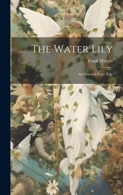 The Water Lily: An Oriental Fairy Tale by Waters, Frank