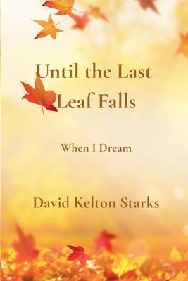 Until the Last Leaf Falls by Starks, David Kelton