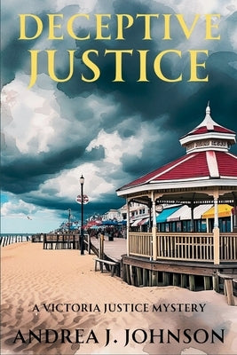 Deceptive Justice: A Victoria Justice Mystery by Johnson, Andrea J.