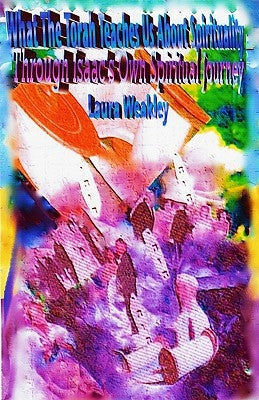 What The Torah Teaches Us About Spirituality: Through Isaac's Own Spiritual Journey by Weakley, Kevin
