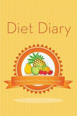 Diet Diary: Keeping Track of the Gluten Free Diet by Speedy Publishing LLC