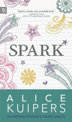 Spark: Alice Kuipers on Writing for Kids & Young Adults by Kuipers, Alice