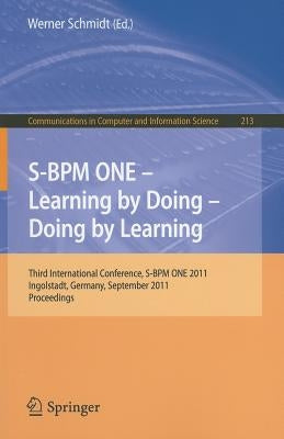 S-BPM One - Learning by Doing - Doing by Learning: Third International Conference S-BPM One 2011, Ingolstadt, Germany, September 29-30, 2011, Proceedi by Schmidt, Werner