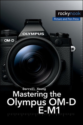 Mastering the Olympus Om-D E-M1 by Young, Darrell