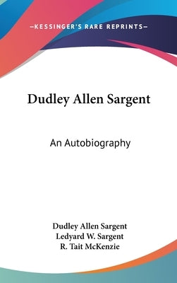 Dudley Allen Sargent: An Autobiography by Sargent, Dudley Allen