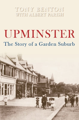 Upminster: The Story of a Garden Suburb by Benton, Tony