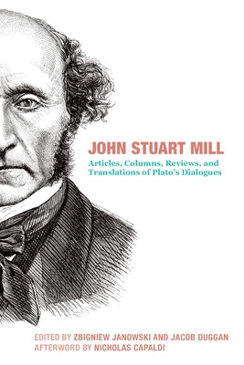 John Stuart Mill: Articles, Columns, Reviews and Translations of Plato's Dialogues by Mill, John Stuart
