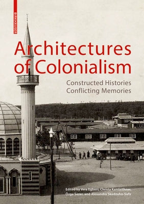 Architectures of Colonialism: Constructed Histories, Conflicting Memories by Egbers, Vera
