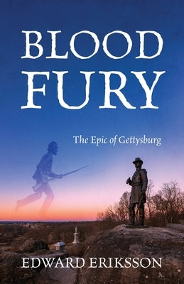 Blood Fury: The Epic of Gettysburg by Eriksson, Edward
