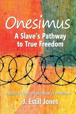 Onesimus: A Slave's Pathway to True Freedom by Jones, Estill