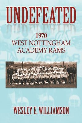 Undefeated: 1970 West Nottingham Academy Rams by Williamson, Wesley E.