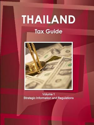 Thailand Tax Guide Volume 1 Strategic Information and Regulations by Ibp, Inc