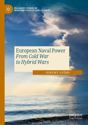 European Naval Power: From Cold War to Hybrid Wars by Stöhs, Jeremy