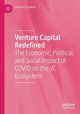 Venture Capital Redefined: The Economic, Political, and Social Impact of Covid on the VC Ecosystem by Klonowski, Darek