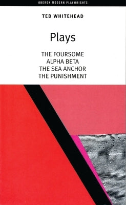 Ted Whitehead: Four Plays: The Foursome; Alpha, Beta; The Sea Anchor; The Punishment by Whitehead, Ted