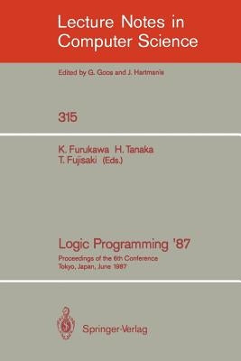 Logic Programming '87: Proceedings of the 6th Conference Tokyo, Japan, June 22-24, 1987 by Furukawa, Koichi