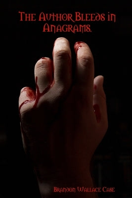 The Author Bleeds in Anagrams by Case, Brandon Wallace