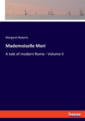 Mademoiselle Mori: A tale of modern Rome - Volume II by Roberts, Margaret