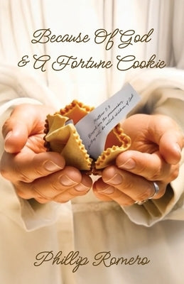 Because Of God & A Fortune Cookie, A true story based on the life of a New Mexico gang leader, Phillip Romero. by Romero, Phillip