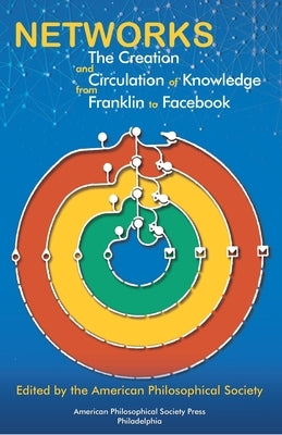 Networks: The Creation and Circulation of Knowledge from Franklin to Facebook, Transactions, American Philosophical Society (Vol.111, Part 4) by Society, American Philosophical