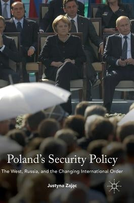Poland's Security Policy: The West, Russia, and the Changing International Order by Zając, Justyna