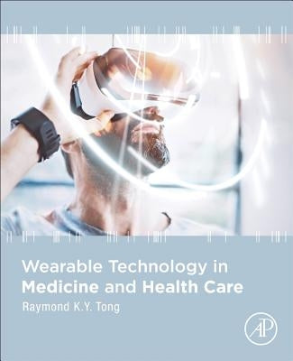 Wearable Technology in Medicine and Health Care by Tong, Raymond K. Y.