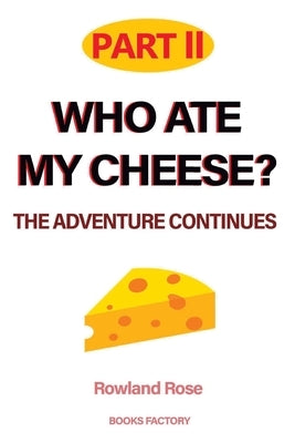Who ate my cheese? The adventure continues: Part II by Rose, Rowland