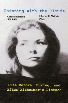 Painting with the Clouds: Life Before, During, and After Alzheimer's Disease by Barefield Rn, Bsn Celeste