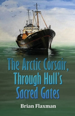 The Arctic Corsair, Through Hull's Sacred Gates by Flaxman, Brian