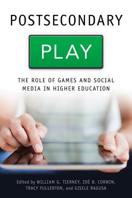 Postsecondary Play: The Role of Games and Social Media in Higher Education by Tierney, William G.