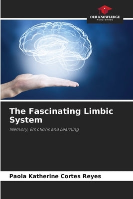 The Fascinating Limbic System by Cortés Reyes, Paola Katherine